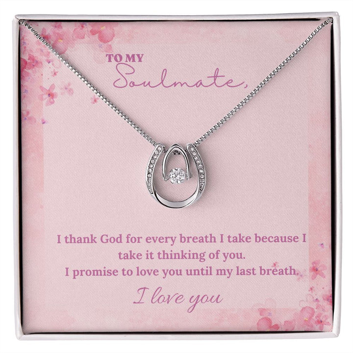 To My Soulmate | I thank God for every breath I take because I take it thinking of you - Lucky in Love Necklace