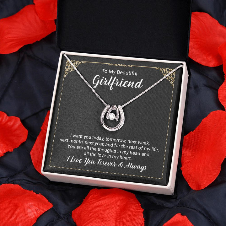 To My Beautiful Girlfriend | I want you today, tomorrow, next week, next month, next year, and for the rest of my life . - Lucky in Love Necklace