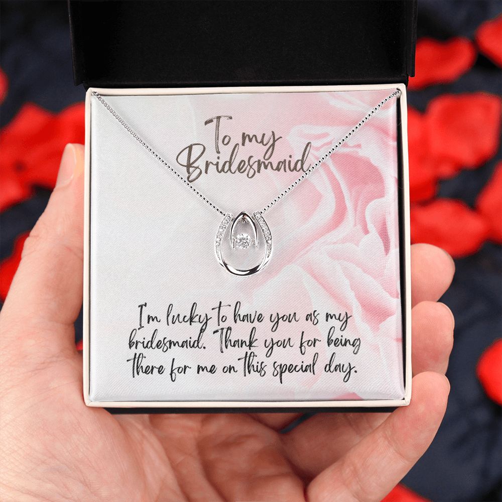 To My Bridesmaid | I'm lucky to have as my Bridesmaid - Lucky in Love Necklace