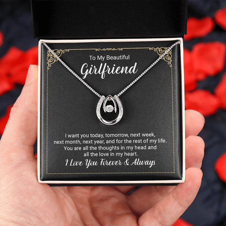 To My Beautiful Girlfriend | I want you today, tomorrow, next week, next month, next year, and for the rest of my life . - Lucky in Love Necklace