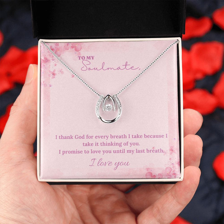 To My Soulmate | I thank God for every breath I take because I take it thinking of you - Lucky in Love Necklace