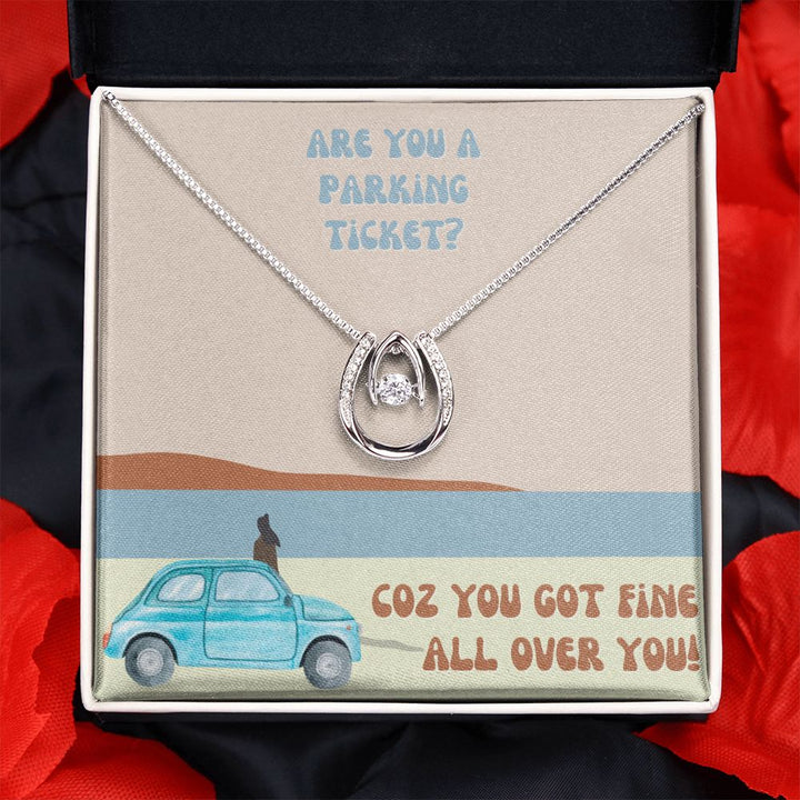 Are you a parking ticket? Coz you got fine all over You - Lucky in Love Necklace