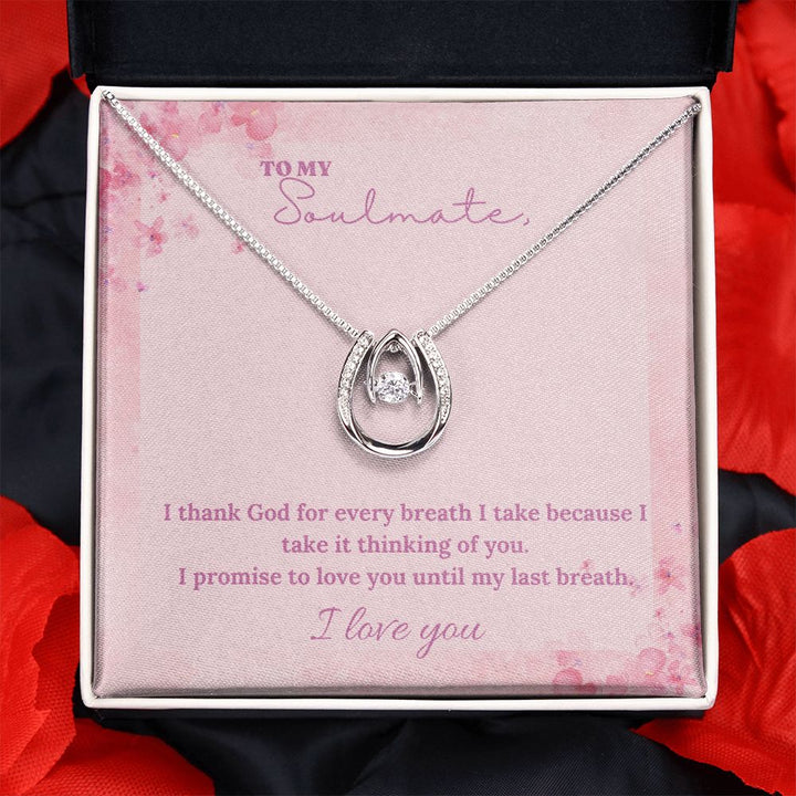 To My Soulmate | I thank God for every breath I take because I take it thinking of you - Lucky in Love Necklace