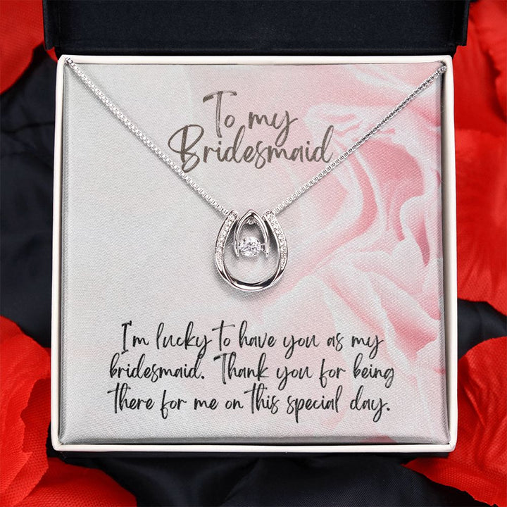 To My Bridesmaid | I'm lucky to have as my Bridesmaid - Lucky in Love Necklace