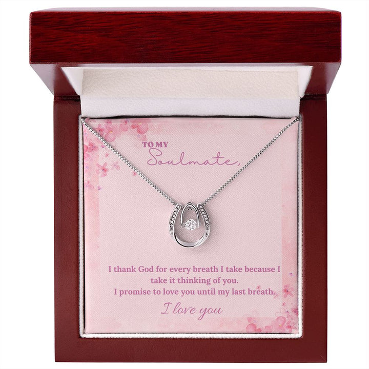 To My Soulmate | I thank God for every breath I take because I take it thinking of you - Lucky in Love Necklace