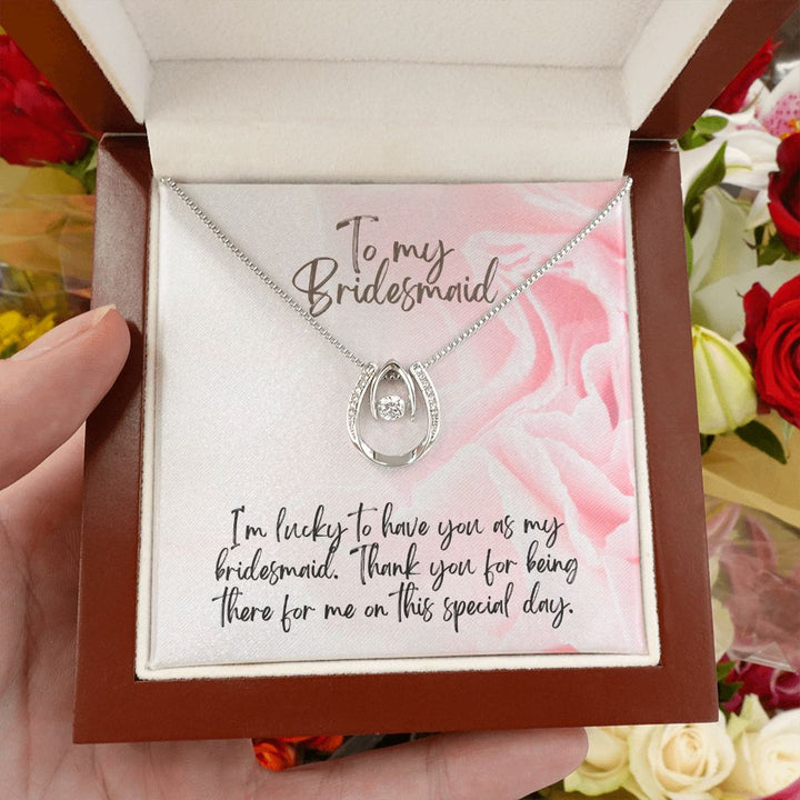 To My Bridesmaid | I'm lucky to have as my Bridesmaid - Lucky in Love Necklace