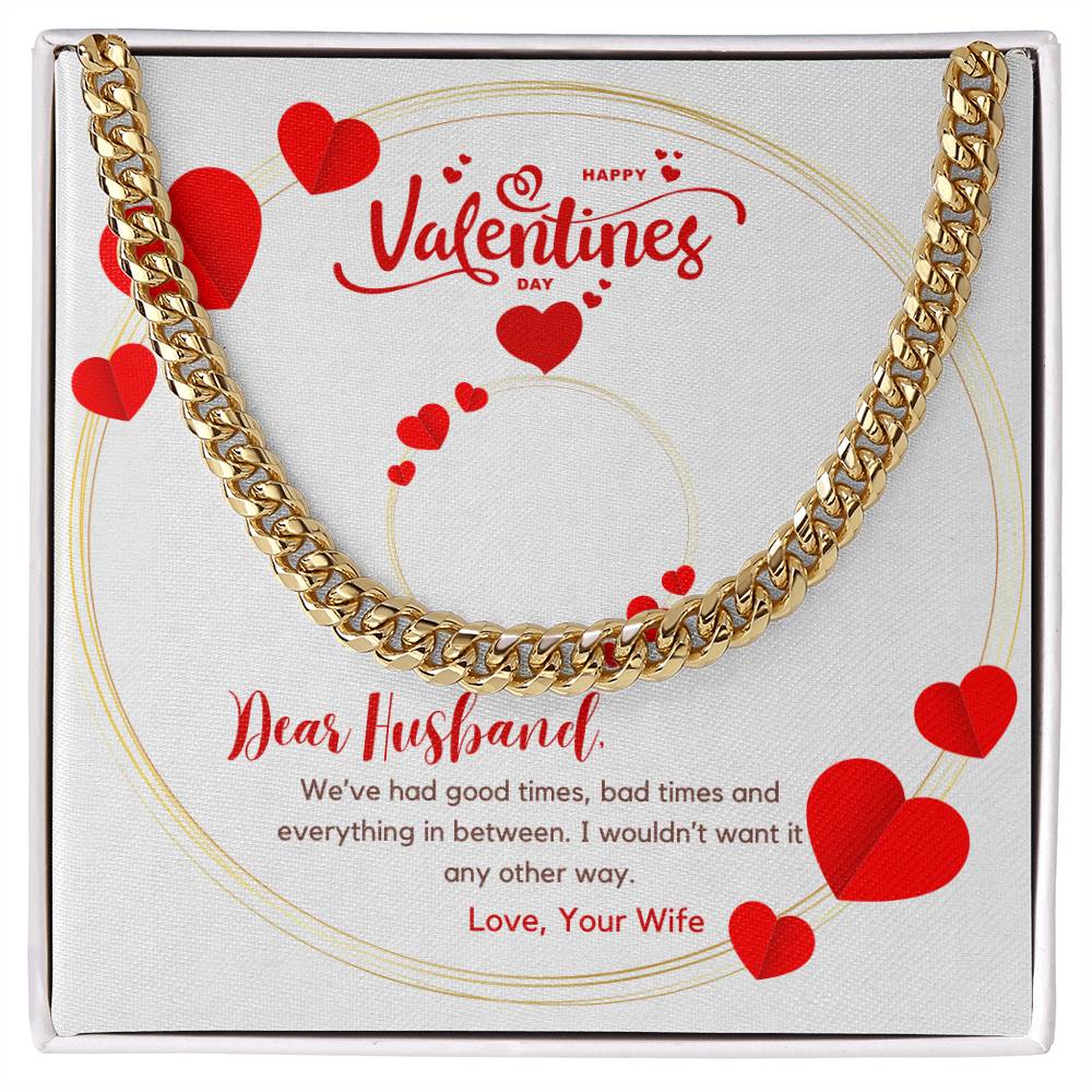 Happy Valentine's Day | We have good times, bad times and everything in between. I wouldn't want it any other way. - Cuban Link Chain