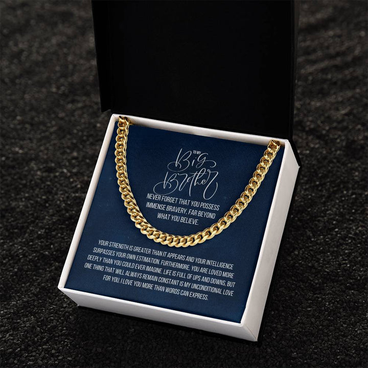 To My Big Brother | Your strength is greater than it appears and your intelligence surpasses your own estimation - Cuban Link Chain