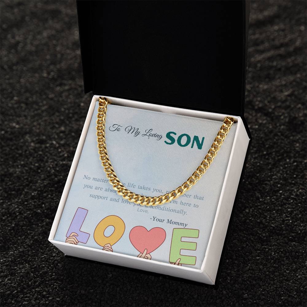 To My Loving Son | No matter where life takes you, remember that you are always in my heart, and I'm here to support and love you unconditionally - Cuban Link Chain