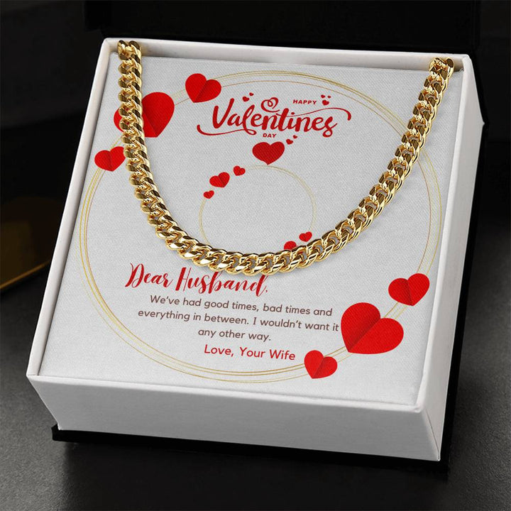 Happy Valentine's Day | We have good times, bad times and everything in between. I wouldn't want it any other way. - Cuban Link Chain