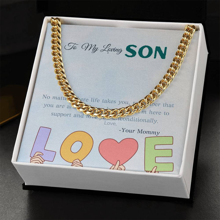 To My Loving Son | No matter where life takes you, remember that you are always in my heart, and I'm here to support and love you unconditionally - Cuban Link Chain