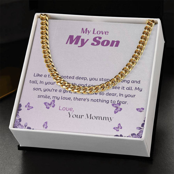 My Love My Son | Like a tree rooted deep, you stand strong and tall, In your strength and courage, I see it all - Cuban Link Chain