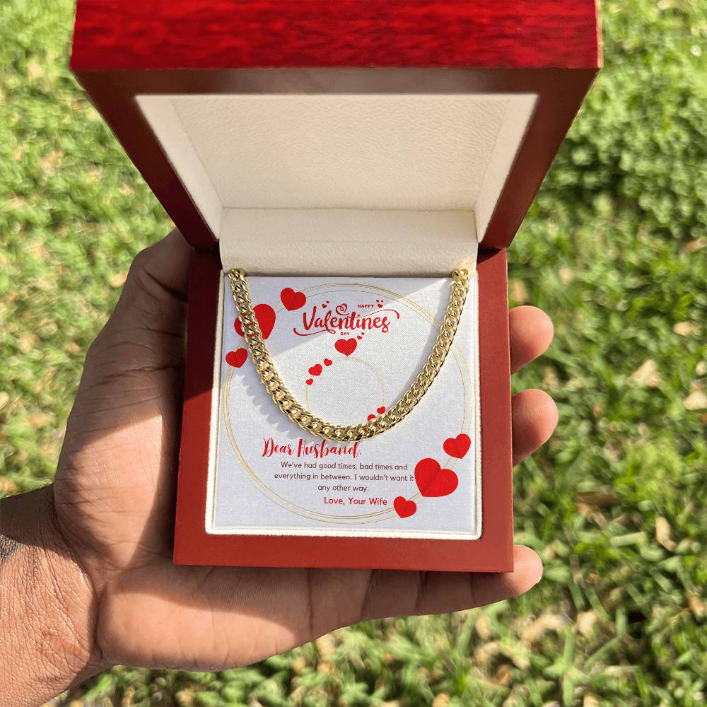 Happy Valentine's Day | We have good times, bad times and everything in between. I wouldn't want it any other way. - Cuban Link Chain