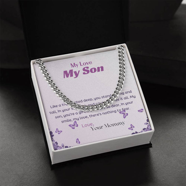 My Love My Son | Like a tree rooted deep, you stand strong and tall, In your strength and courage, I see it all - Cuban Link Chain