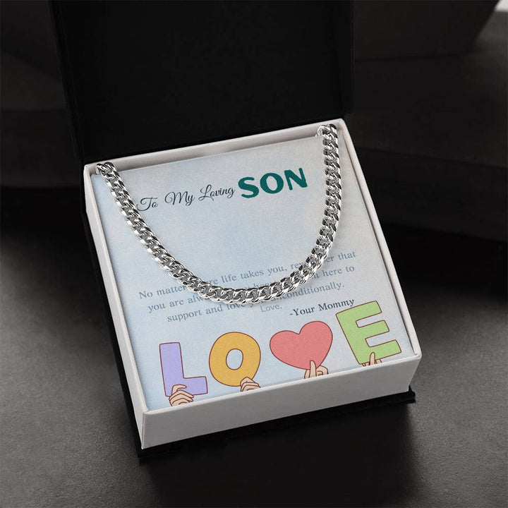 To My Loving Son | No matter where life takes you, remember that you are always in my heart, and I'm here to support and love you unconditionally - Cuban Link Chain