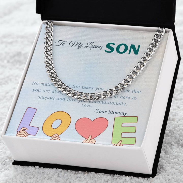 To My Loving Son | No matter where life takes you, remember that you are always in my heart, and I'm here to support and love you unconditionally - Cuban Link Chain