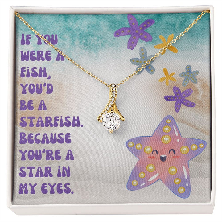 If you were a Fish, You'd be a Starfish. Because You're a star in My Eyes - Alluring Beauty Necklace