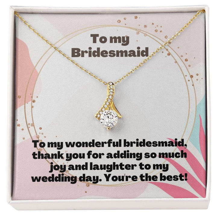 To My Bridesmaid | Thank you for adding so much joy and laughter to my wedding day - Alluring Beauty Necklace