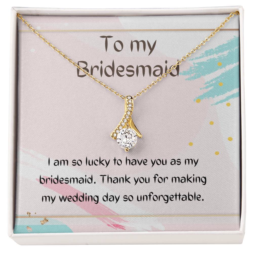 To My Bridesmaid | I am so lucky to have you as my bridesmaid. Thank you for making my wedding day so unforgettable - Alluring Beauty Necklace