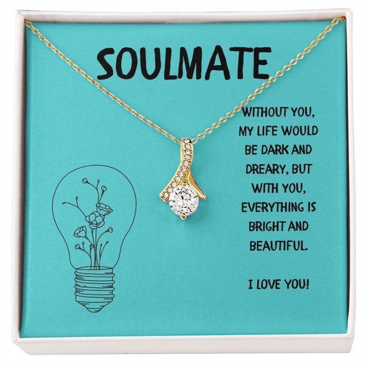 Soulmate | Without you, My Life would be dark and dreary, but with you, everything is bright and beautiful - Alluring Beauty Necklace