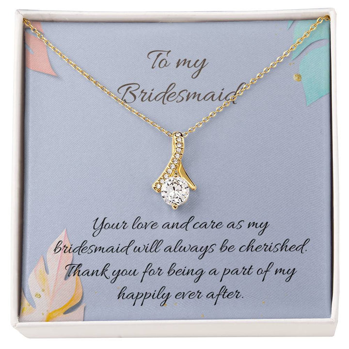 To My Bridesmaid | Your love and care as my bridesmaid will always be cherished. Thank you for being a part of my happily ever after - Alluring Beauty Necklace