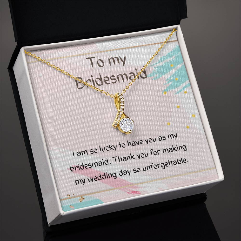 To My Bridesmaid | I am so lucky to have you as my bridesmaid. Thank you for making my wedding day so unforgettable - Alluring Beauty Necklace