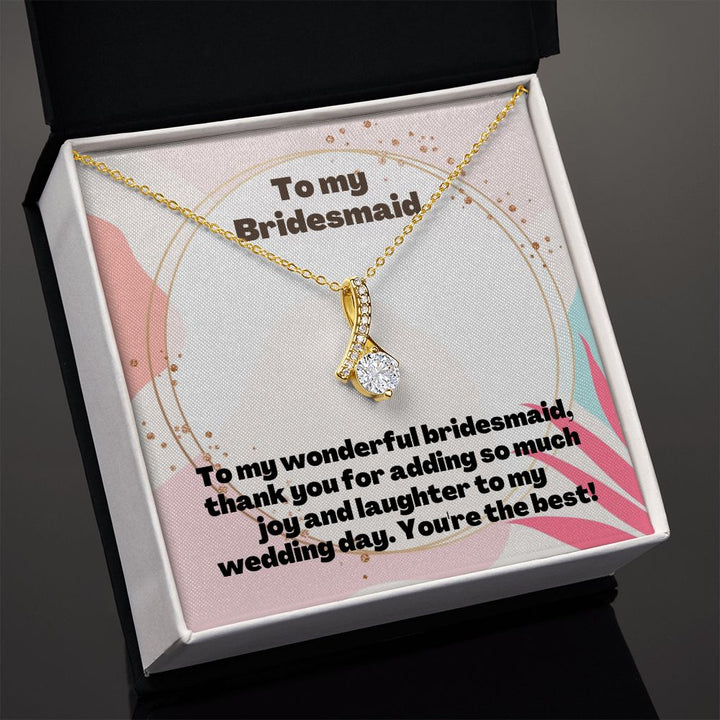 To My Bridesmaid | Thank you for adding so much joy and laughter to my wedding day - Alluring Beauty Necklace