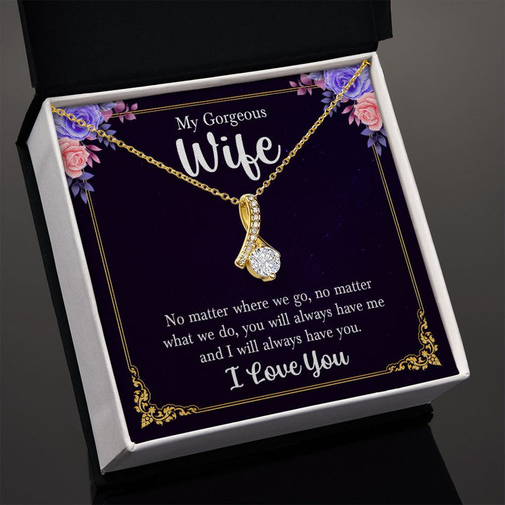 My Gorgeous Wife | No matter where we go, no matter what we do, you will always have me and I will always have you. - Alluring Beauty Necklace