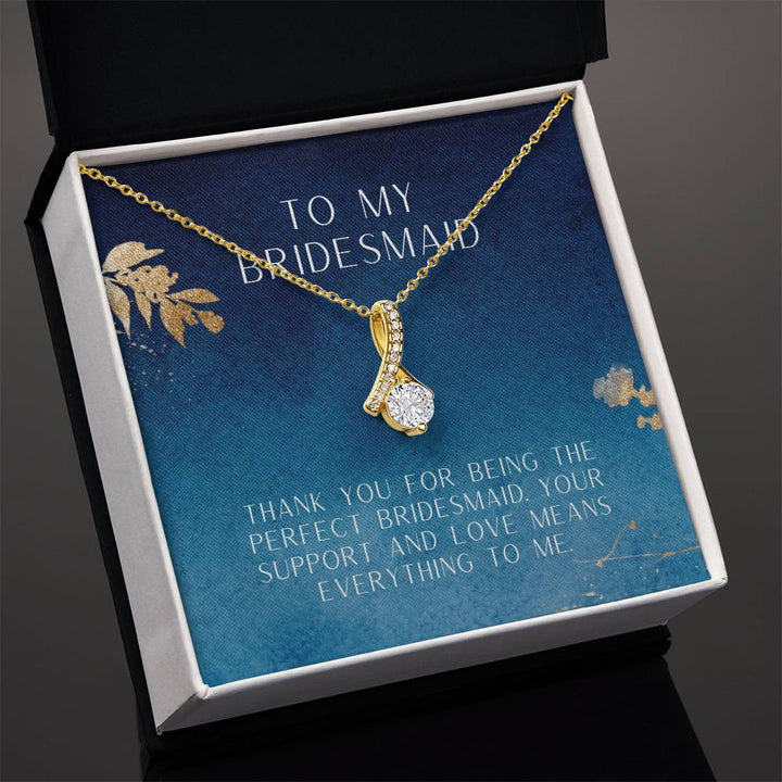 To My Bridesmaid | Thank you for being the perfect bridesmaid. Your support and love means everything to me - Alluring Beauty Necklace