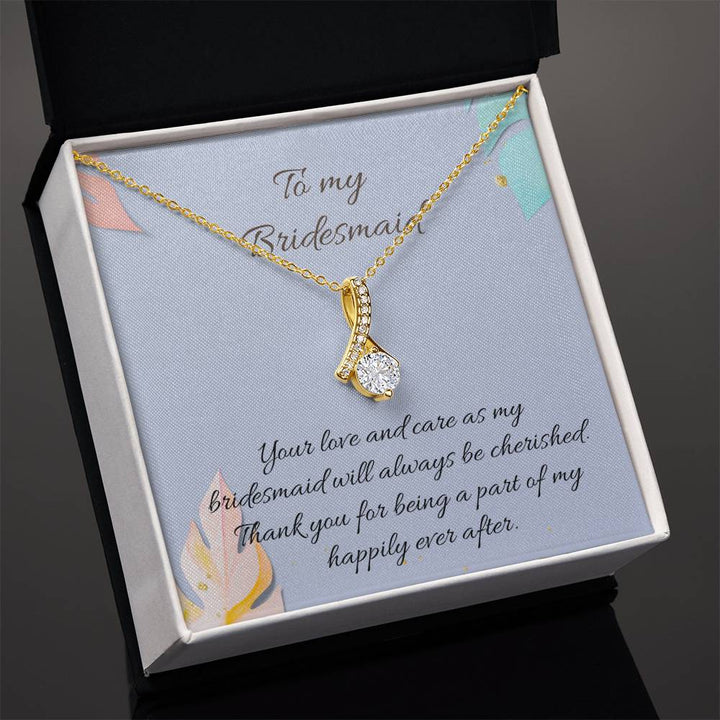 To My Bridesmaid | Your love and care as my bridesmaid will always be cherished. Thank you for being a part of my happily ever after - Alluring Beauty Necklace