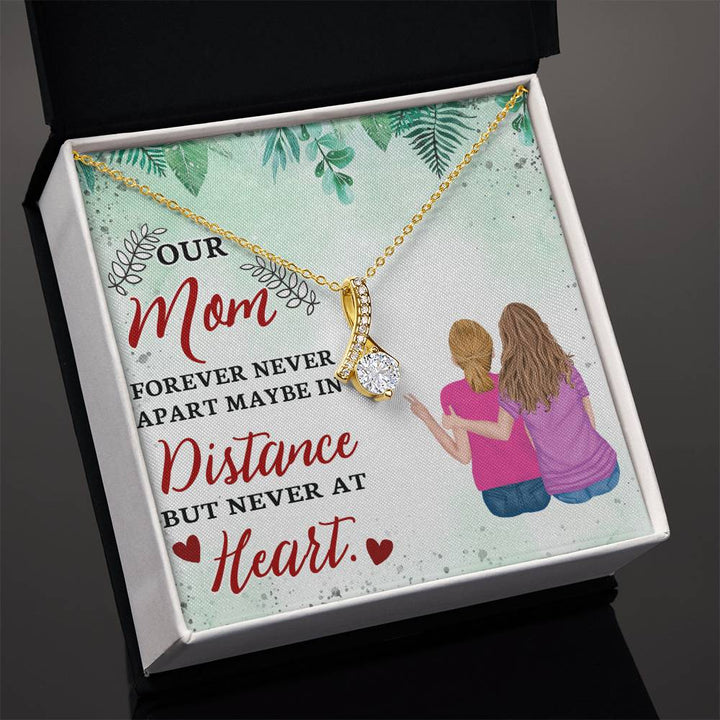 Our Mom | Forever never apart maybe in distance but never at Heart - Alluring Beauty Necklace