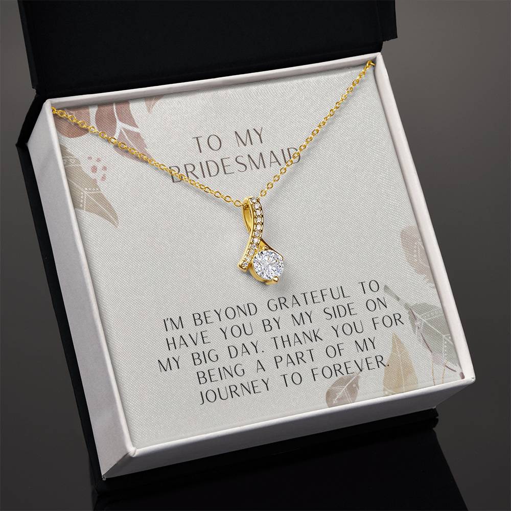 To My Bridesmaid | I'm beyond grateful to have you by my side on my big day. Thank you for being a part of my journey to forever - Alluring Beauty Necklace