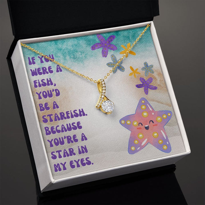 If you were a Fish, You'd be a Starfish. Because You're a star in My Eyes - Alluring Beauty Necklace