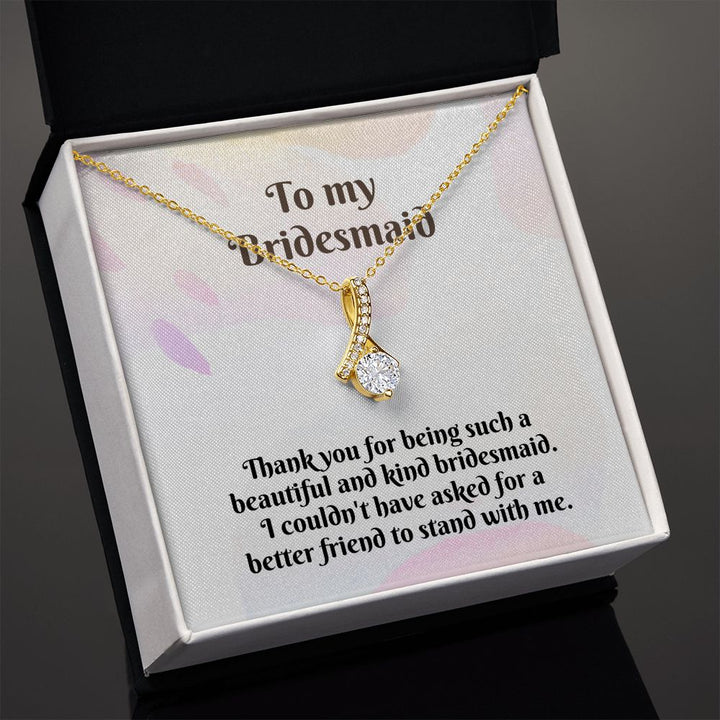 To My Bridesmaid | I couldn't have asked for a better friend to stand with me - Alluring Beauty Necklace