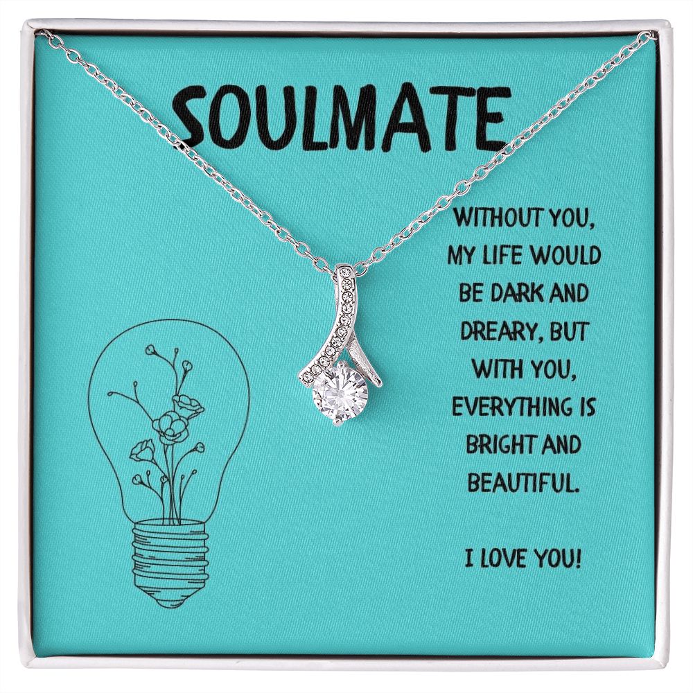 Soulmate | Without you, My Life would be dark and dreary, but with you, everything is bright and beautiful - Alluring Beauty Necklace