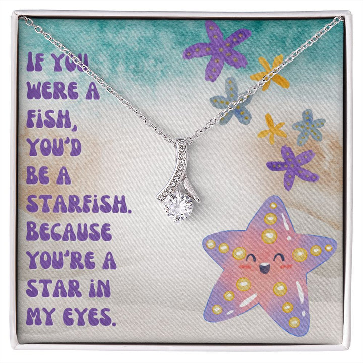 If you were a Fish, You'd be a Starfish. Because You're a star in My Eyes - Alluring Beauty Necklace