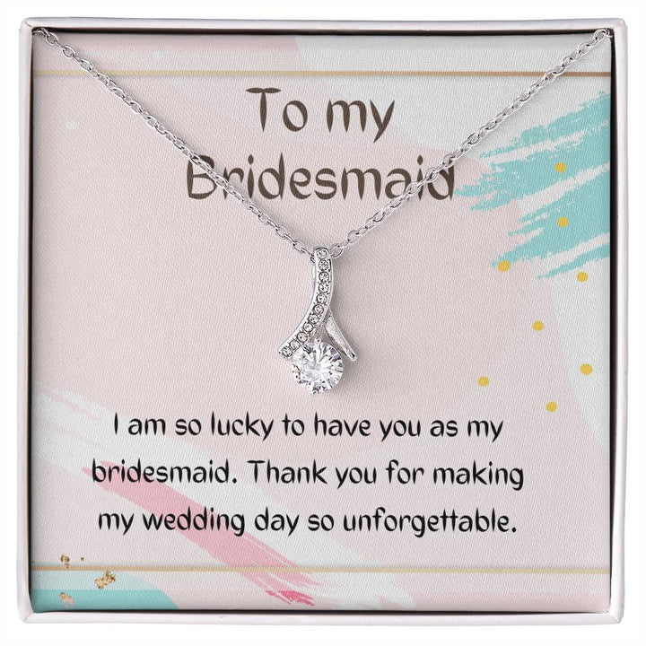 To My Bridesmaid | I am so lucky to have you as my bridesmaid. Thank you for making my wedding day so unforgettable - Alluring Beauty Necklace