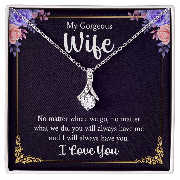 My Gorgeous Wife | No matter where we go, no matter what we do, you will always have me and I will always have you. - Alluring Beauty Necklace