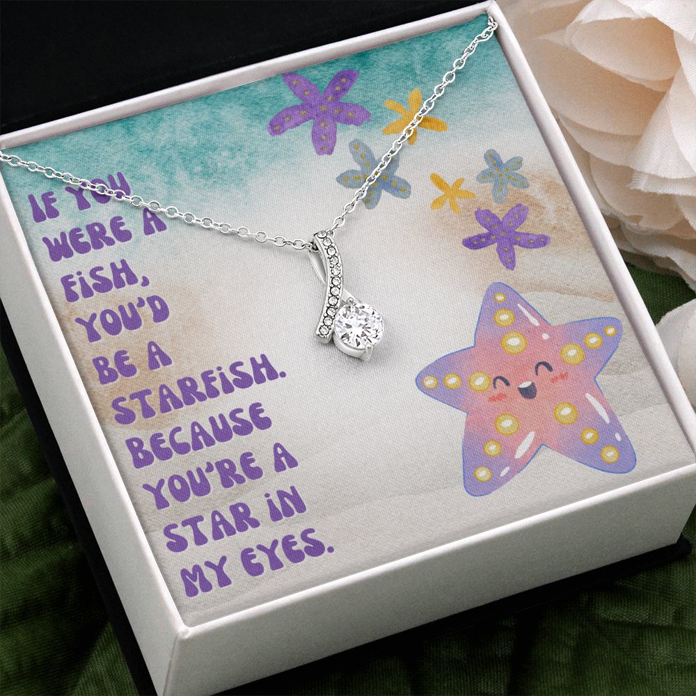 If you were a Fish, You'd be a Starfish. Because You're a star in My Eyes - Alluring Beauty Necklace