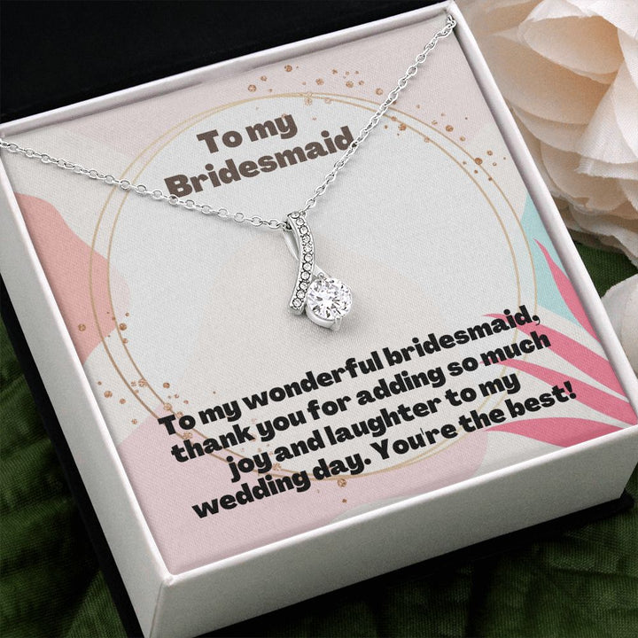 To My Bridesmaid | Thank you for adding so much joy and laughter to my wedding day - Alluring Beauty Necklace