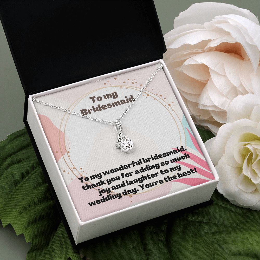 To My Bridesmaid | Thank you for adding so much joy and laughter to my wedding day - Alluring Beauty Necklace