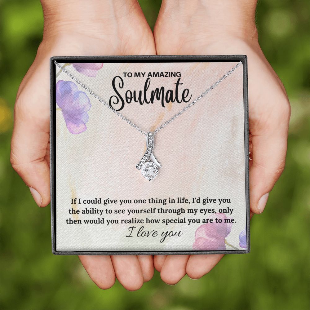 To My Amazing Soulmate | If I could give you one thing in life, I'd give you the ability to see yourself through my eyes - Alluring Beauty Necklace