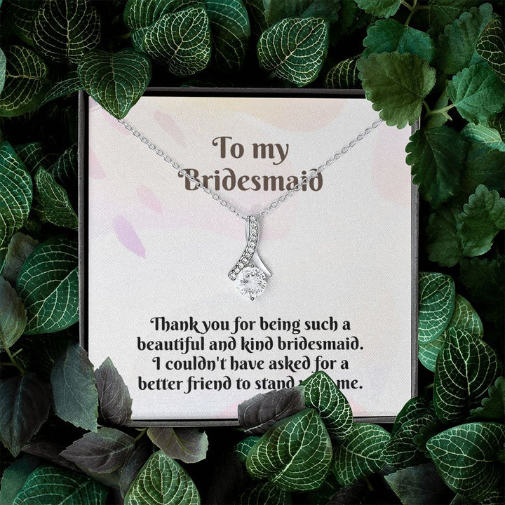 To My Bridesmaid | I couldn't have asked for a better friend to stand with me - Alluring Beauty Necklace