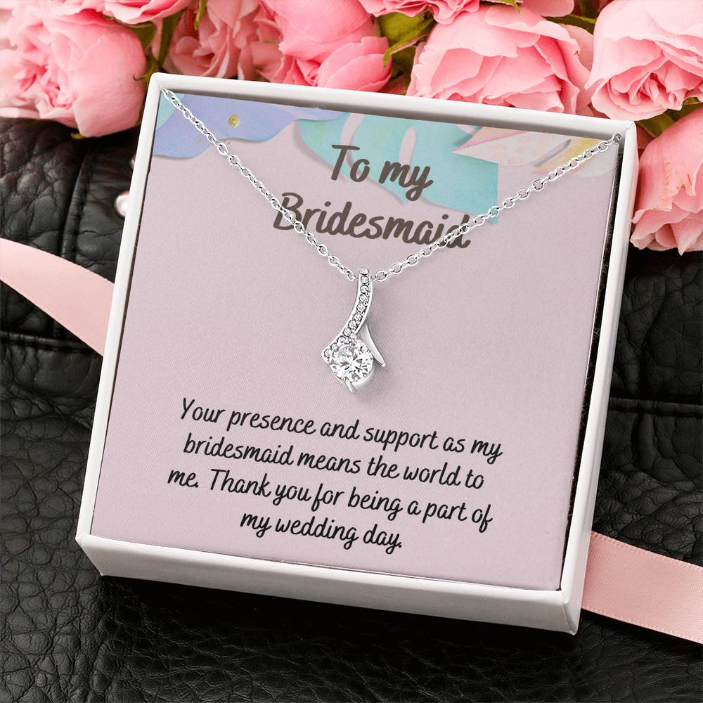 To My Bridesmaid | Your presence and support as my bridesmaid means the world to me - Alluring Beauty Necklace