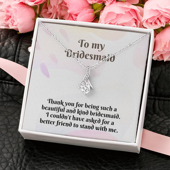 To My Bridesmaid | Thank you for being such a beautiful and kind bridesmaid. I couldn't have asked for a better friend to stand with me - Alluring Beauty Necklace