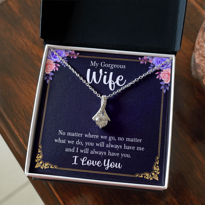 My Gorgeous Wife | No matter where we go, no matter what we do, you will always have me and I will always have you. - Alluring Beauty Necklace