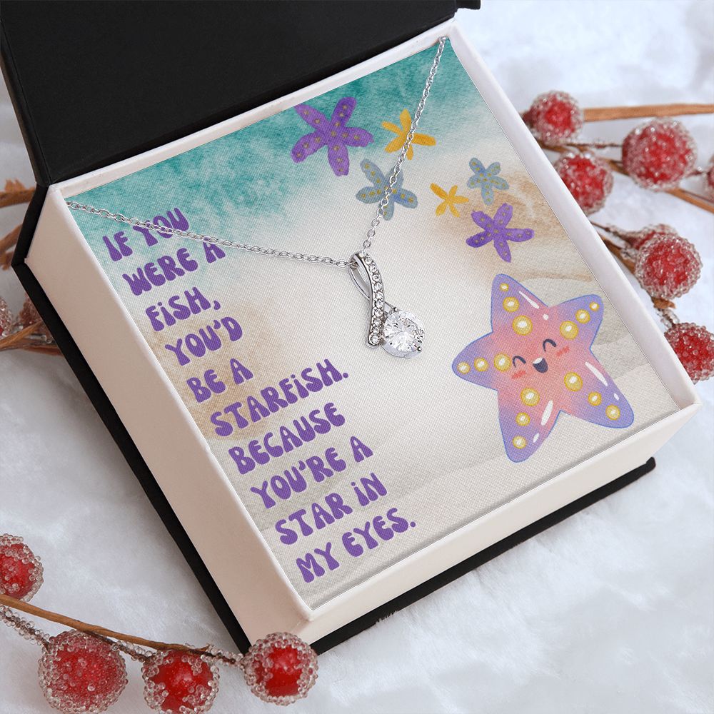 If you were a Fish, You'd be a Starfish. Because You're a star in My Eyes - Alluring Beauty Necklace