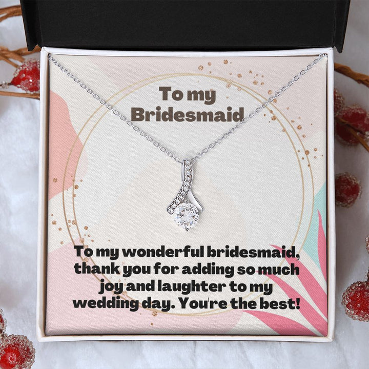 To My Bridesmaid | Thank you for adding so much joy and laughter to my wedding day - Alluring Beauty Necklace