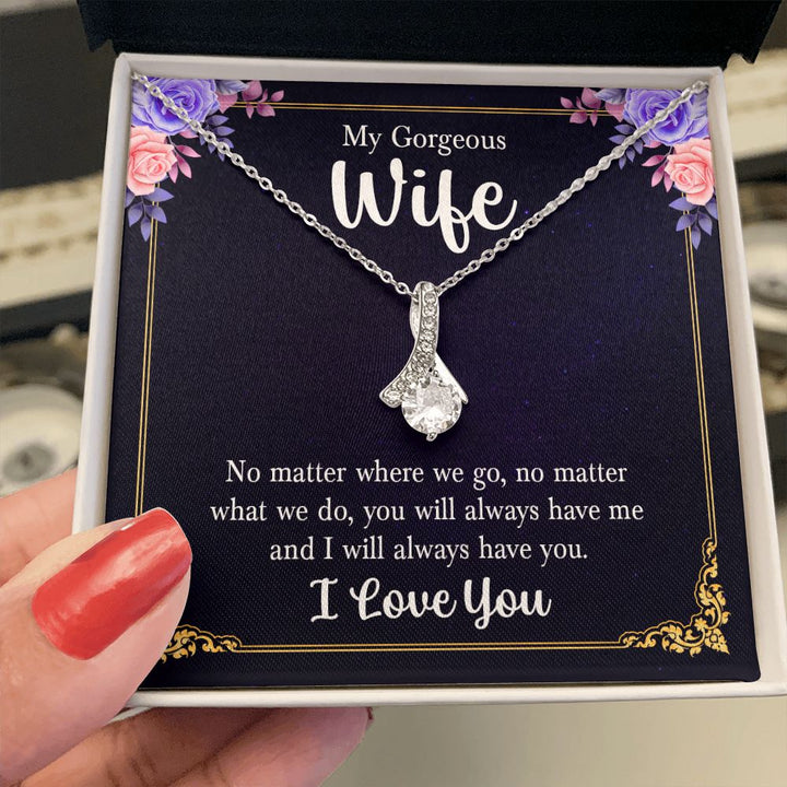 My Gorgeous Wife | No matter where we go, no matter what we do, you will always have me and I will always have you. - Alluring Beauty Necklace