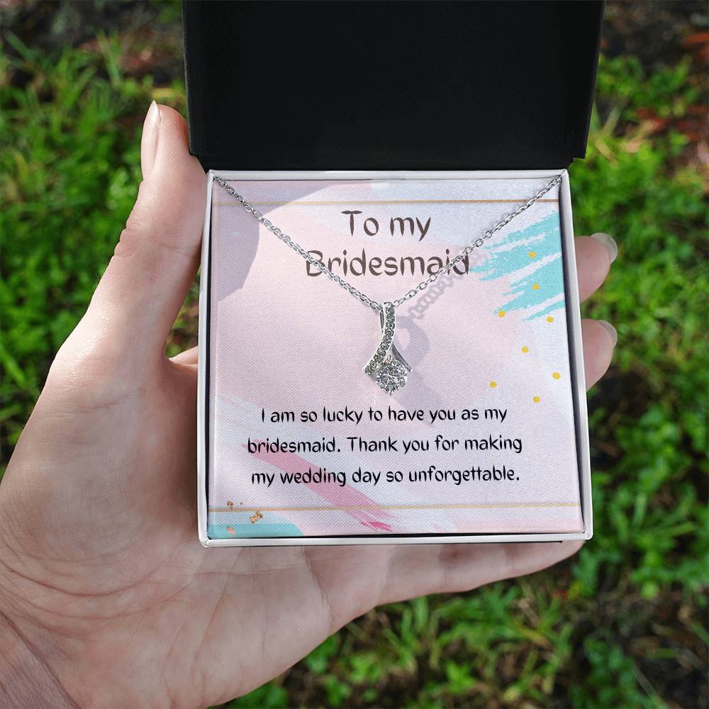 To My Bridesmaid | I am so lucky to have you as my bridesmaid. Thank you for making my wedding day so unforgettable - Alluring Beauty Necklace